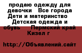 продаю одежду для девочки - Все города Дети и материнство » Детская одежда и обувь   . Пермский край,Кизел г.